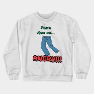 Pants make me angry Crewneck Sweatshirt